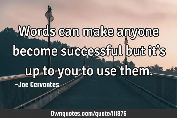 Words can make anyone become successful but it