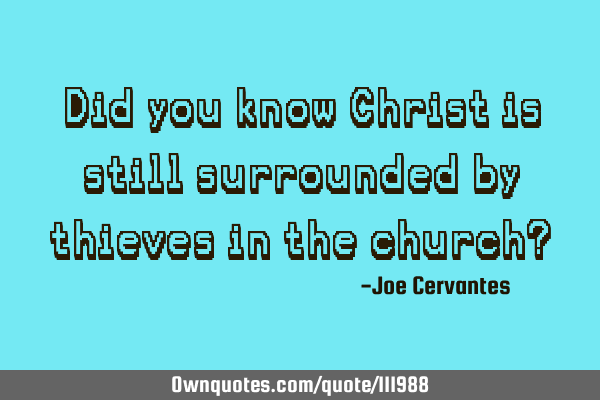 Did you know Christ is still surrounded by thieves in the church?