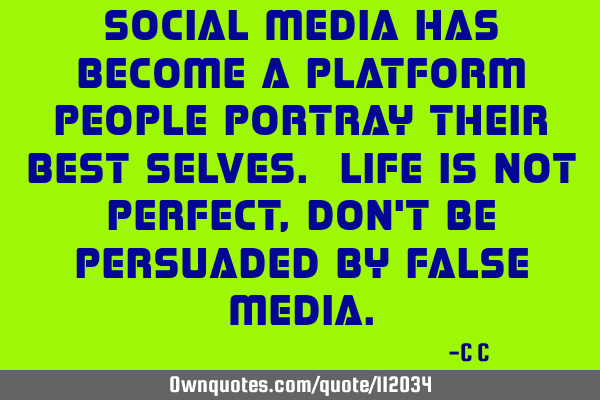 Social Media has become a platform people portray their best selves. Life is not perfect, don