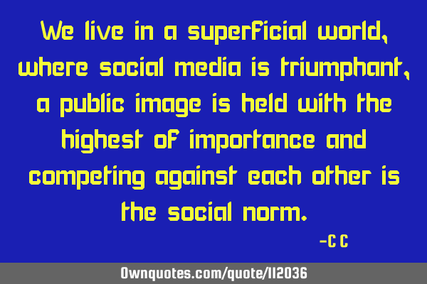 We live in a superficial world, where social media is triumphant, a public image is held with the