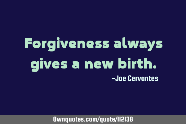 Forgiveness always gives a new
