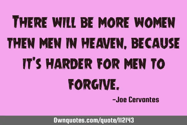 There will be more women then men in heaven, because it