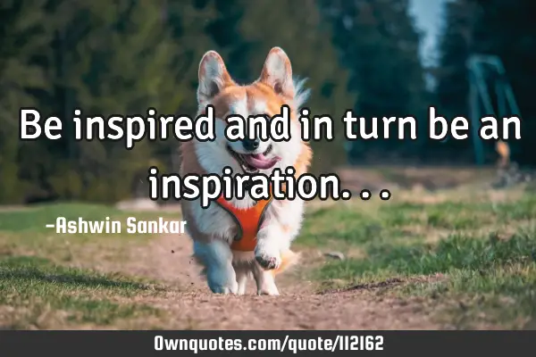 Be inspired and in turn be an
