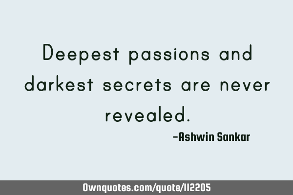 Deepest passions and darkest secrets are never