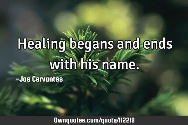 Healing begans and ends with his
