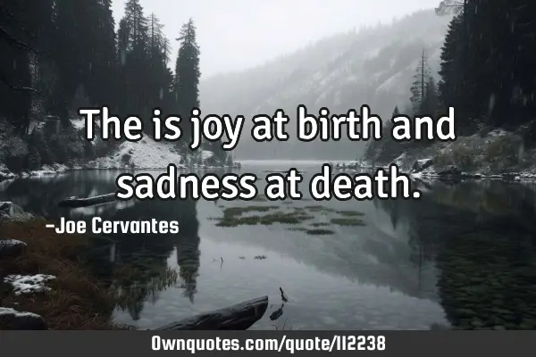 The is joy at birth and sadness at