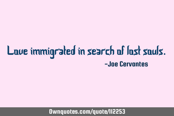 Love immigrated in search of lost