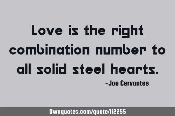 Love is the right combination number to all solid steel