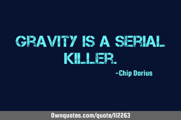 Gravity is a serial