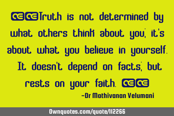 ““Truth is not determined by what others think about you; it