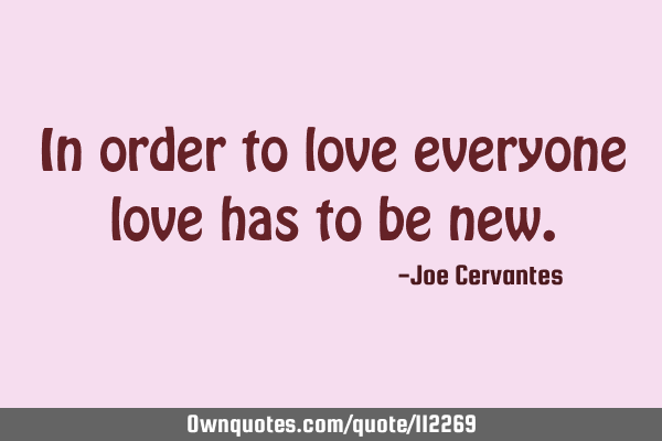 In order to love everyone love has to be