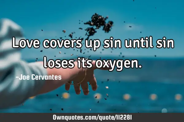 Love covers up sin until sin loses its