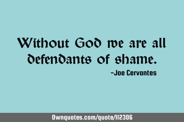 Without God we are all defendants of
