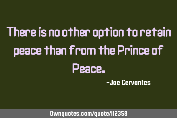 There is no other option to retain peace than from the Prince of P