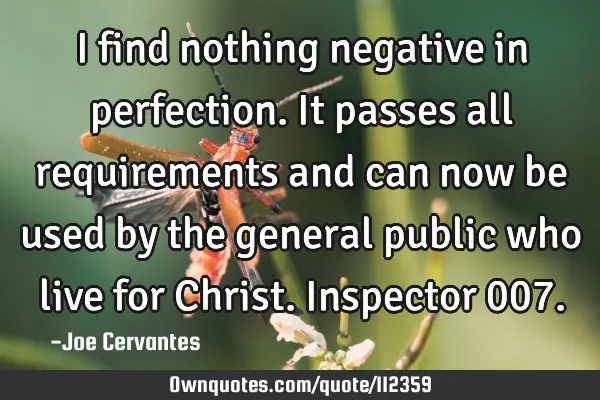 I find nothing negative in perfection. It passes all requirements and can now be used by the