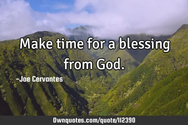 Make time for a blessing from G