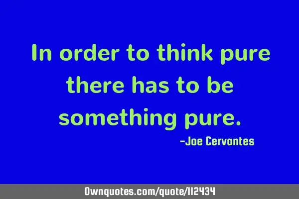 In order to think pure there has to be something