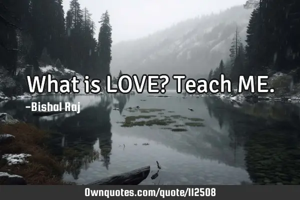 What is LOVE? Teach ME