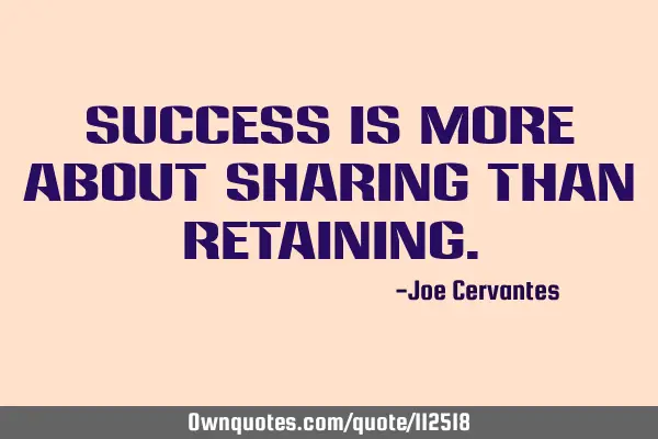 Success is more about sharing than