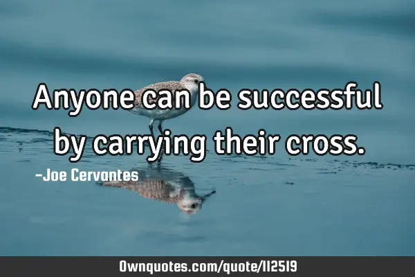 Anyone can be successful by carrying their