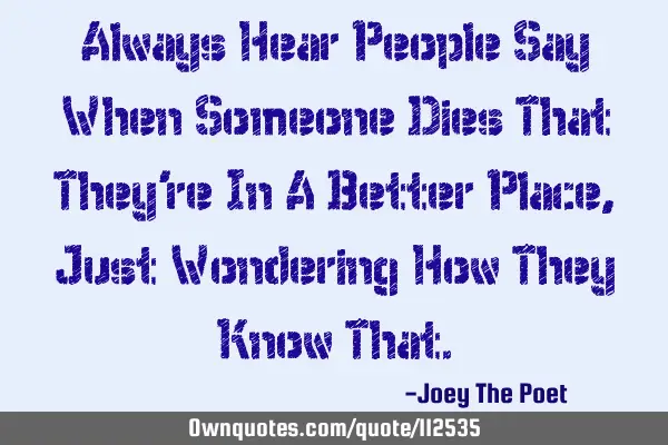 Always Hear People Say When Someone Dies That They