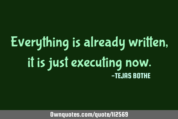 Everything is already written, it is just executing