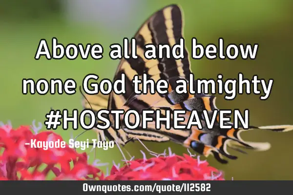 Above all and below none God the almighty #HOSTOFHEAVEN