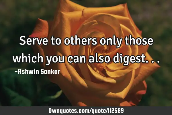 Serve to others only those which you can also