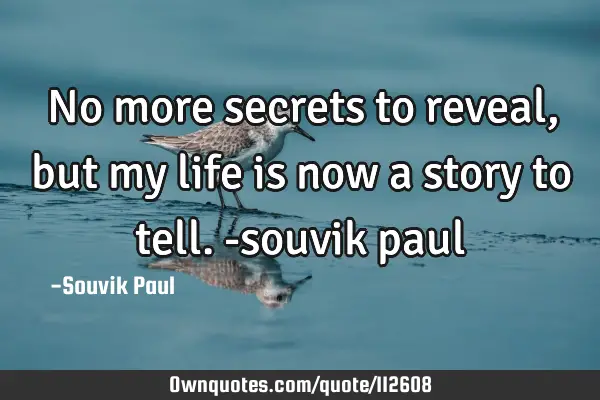 No more secrets to reveal ,but my life is now a story to tell.-souvik