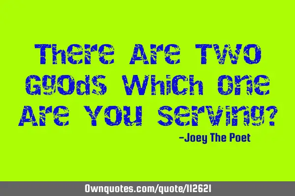 There Are Two Ggods Which One Are You Serving?