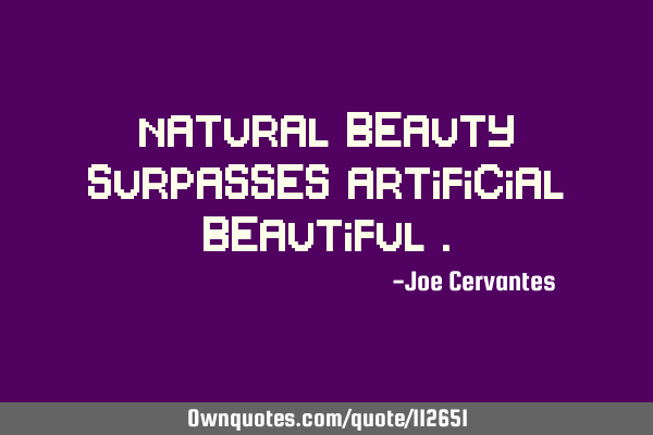 Natural beauty surpasses artificial beautiful