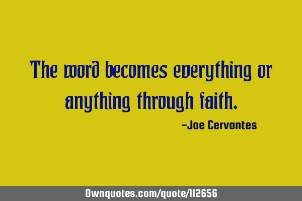 The word becomes everything or anything through