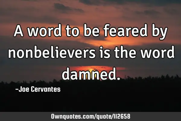 A word to be feared by nonbelievers is the word