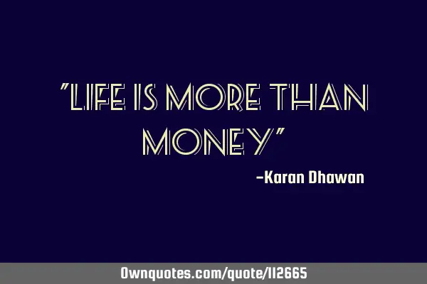 "Life is more than money"