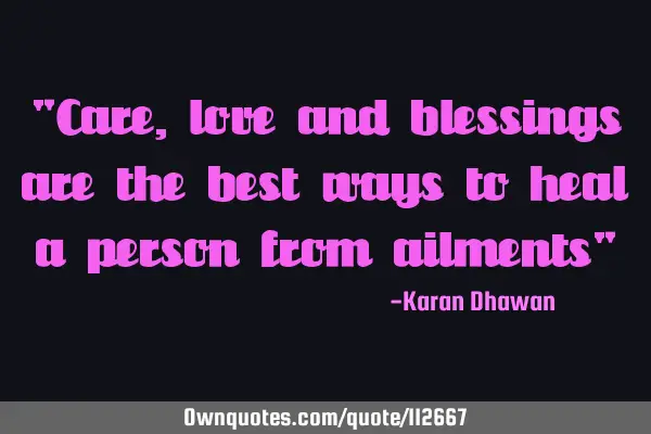 "Care, love and blessings are the best ways to heal a person from ailments"