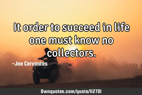 It order to succeed in life one must know no