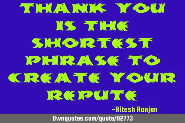 Thank You is the shortest phrase to create your