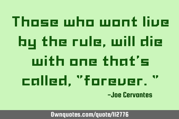 Those who wont live by the rule, will die with one that