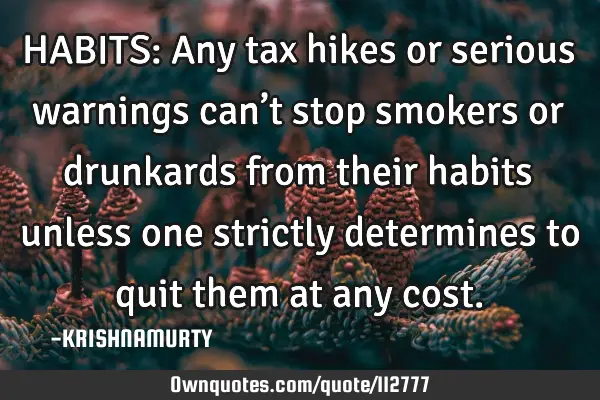 HABITS: Any tax hikes or serious warnings can’t stop smokers or drunkards from their habits
