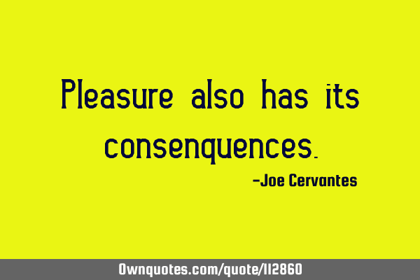 Pleasure also has its