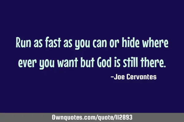 Run as fast as you can or hide where ever you want but God is still