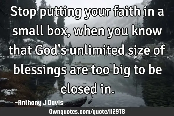 Stop putting your faith in a small box, when you know that God