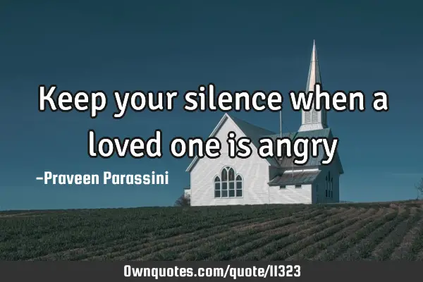 Keep your silence when a loved one is