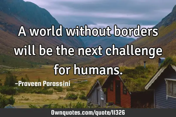 A world without borders will be the next challenge for