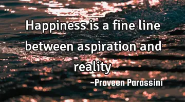 Happiness is a fine line between aspiration and reality