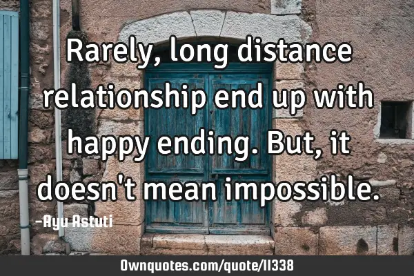 Rarely, long distance relationship end up with happy ending. But, it doesn