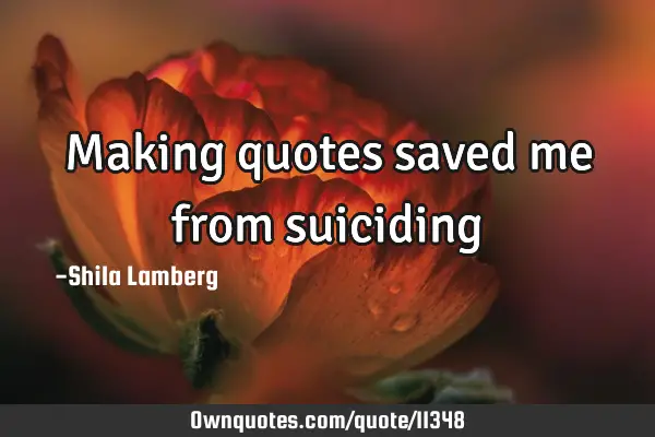 Making quotes saved me from suiciding♥