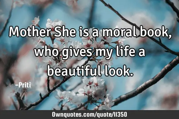 Mother She is a moral book,who gives my life a beautiful
