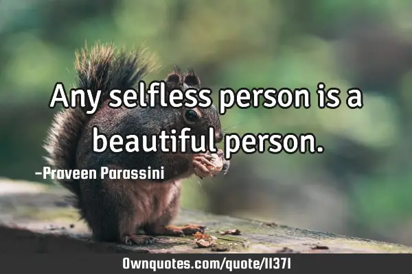 Any selfless person is a beautiful