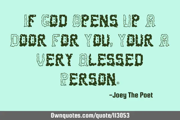 If God Opens Up A Door For You, Your A Very Blessed P